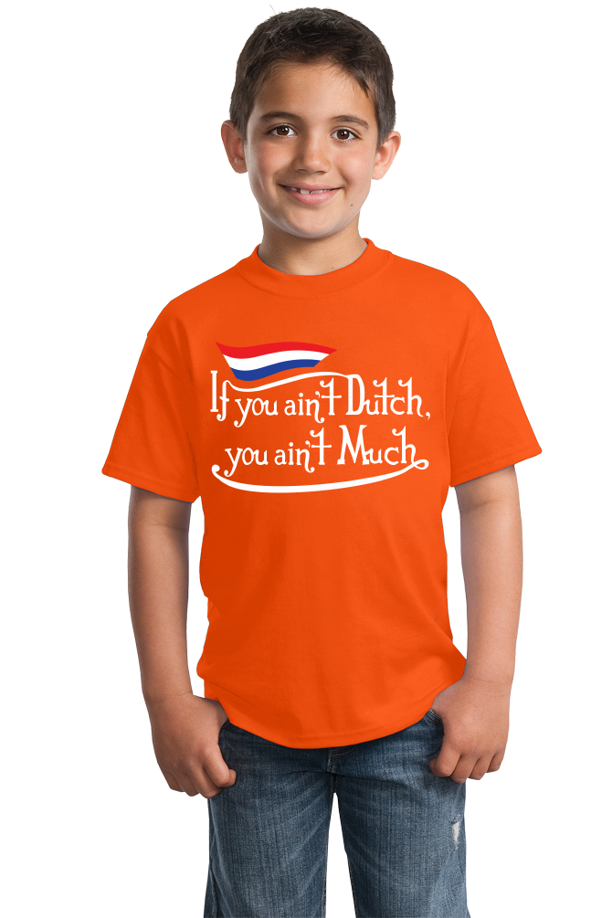Youth Orange If You Ain't Dutch, You Ain't Much - Netherlands Pride Funny T-shirt