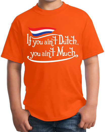 Youth Orange If You Ain't Dutch, You Ain't Much - Netherlands Pride Funny T-shirt