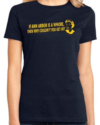 Ladies Navy If Ann Arbor Is A Whore, Why Couldn't You Get In? - Football Fan T-shirt