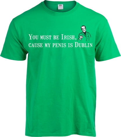 You Must Be Irish, 'Cause My Penis Is Dublin - St. Patrick's T-shirt