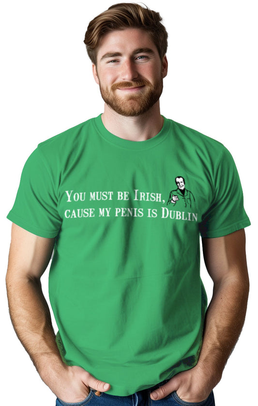 You Must Be Irish, 'Cause My Penis Is Dublin - St. Patrick's T-shirt