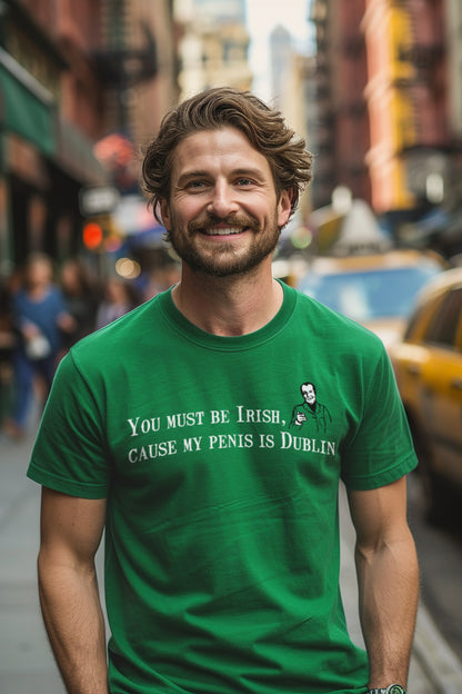 You Must Be Irish, 'Cause My Penis Is Dublin - St. Patrick's T-shirt