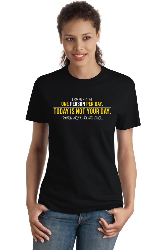 Ladies Black I Can Only Please One Person Per Day- Sarcastic T-shirt