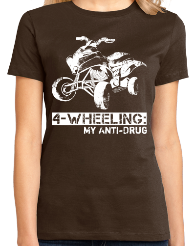 Ladies Brown 4 Wheeling: My Anti-Drug - Outdoor Offroading 4WD pride quads T-shirt