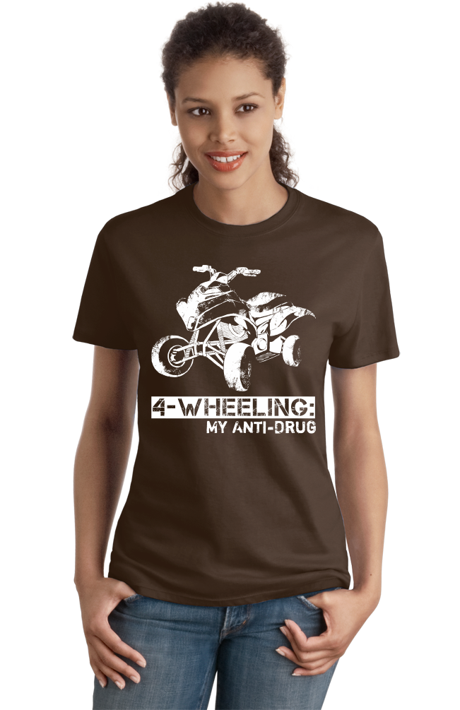 Ladies Brown 4 Wheeling: My Anti-Drug - Outdoor Offroading 4WD pride quads T-shirt