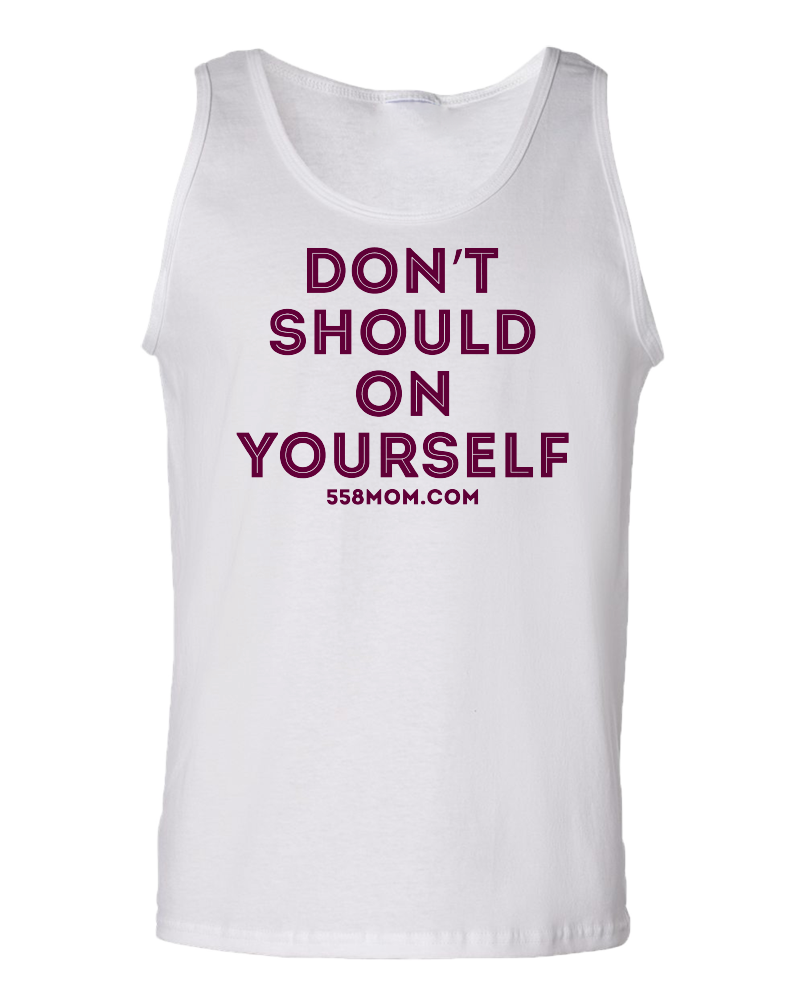 Tank Top White Don't Should on Yourself Maroon Ink T-shirt