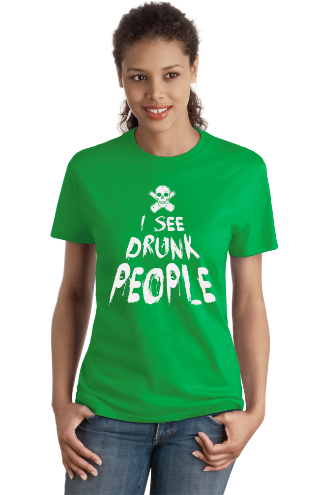 Ladies Green I See Drunk People - Funny Alcohol Humor Beer Drinking Joke T-shirt