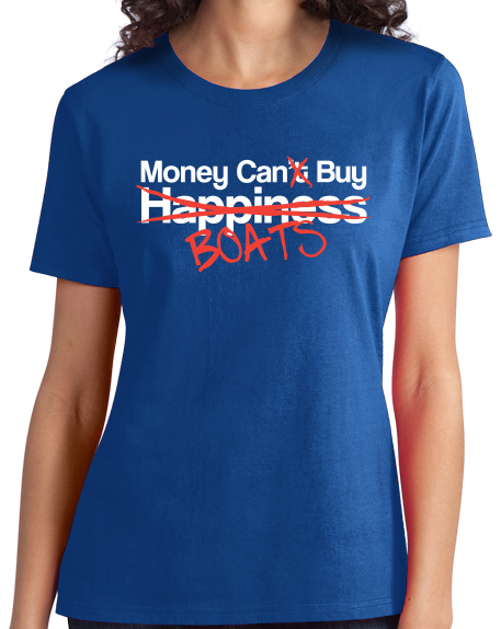 Ladies Royal Happiness? Money Can Buy Boats! - Boating Pride Boat Funny T-shirt