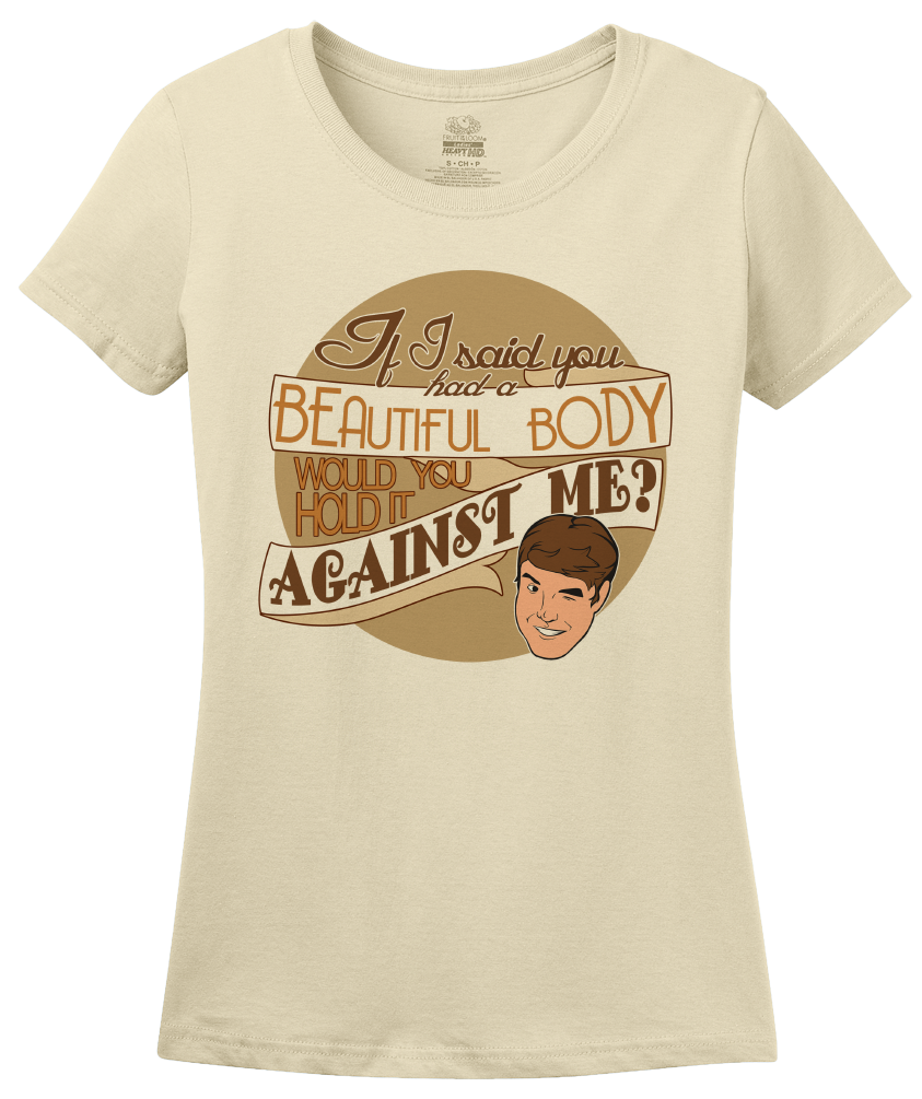 Ladies Natural Beautiful Body, Hold It Against Me? - Bad Pick-Up Line Sarcasm T-shirt