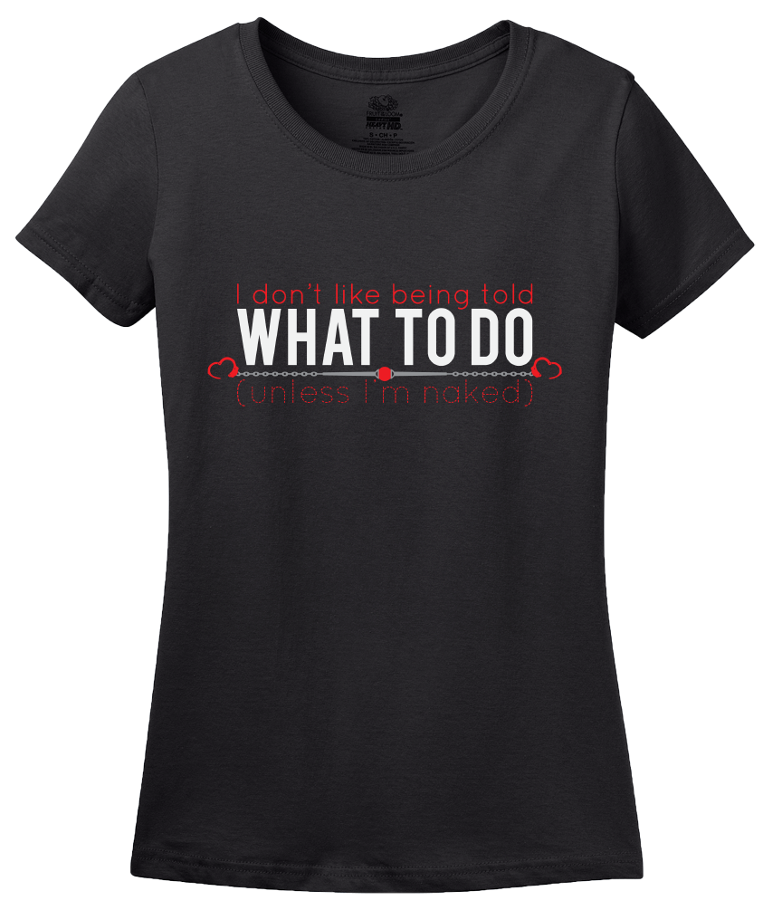 Ladies Black I Don't Like Being Told What To Do- BDSM Sub Humor Bottom Kink T-shirt