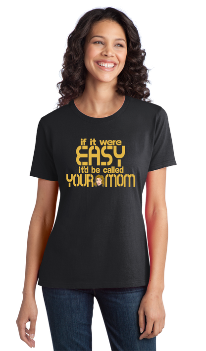 Ladies Black If It Were Easy, It'd Be Called Your Mom - Raunchy Your Mom Joke T-shirt