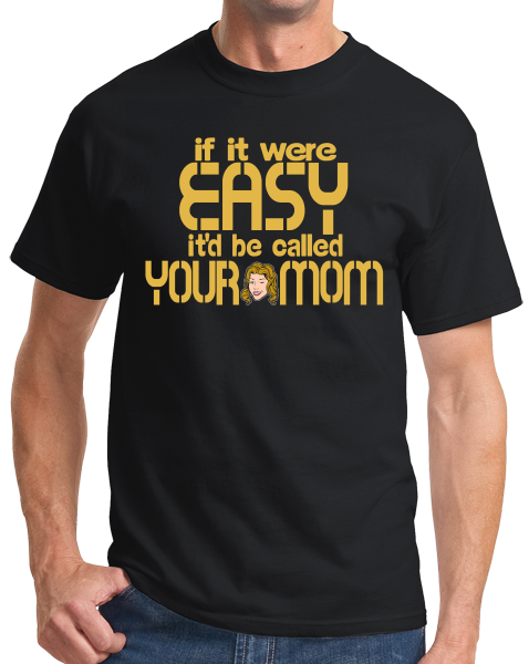 Standard Black If It Were Easy, It'd Be Called Your Mom - Raunchy Your Mom Joke T-shirt