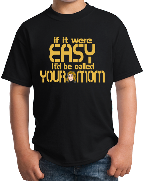 Youth Black If It Were Easy, It'd Be Called Your Mom - Raunchy Your Mom Joke T-shirt