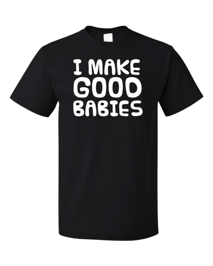 Standard Black I Make Good Babies - Bad Pick-up Line Humor Dad Joke Funny T-shirt