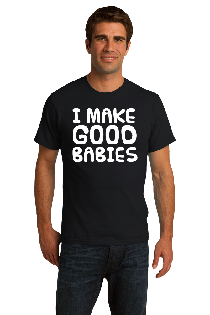 Standard Black I Make Good Babies - Bad Pick-up Line Humor Dad Joke Funny T-shirt