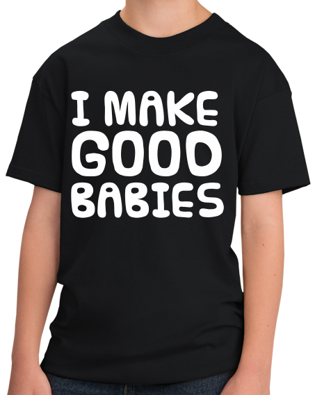 Youth Black I Make Good Babies - Bad Pick-up Line Humor Dad Joke Funny T-shirt