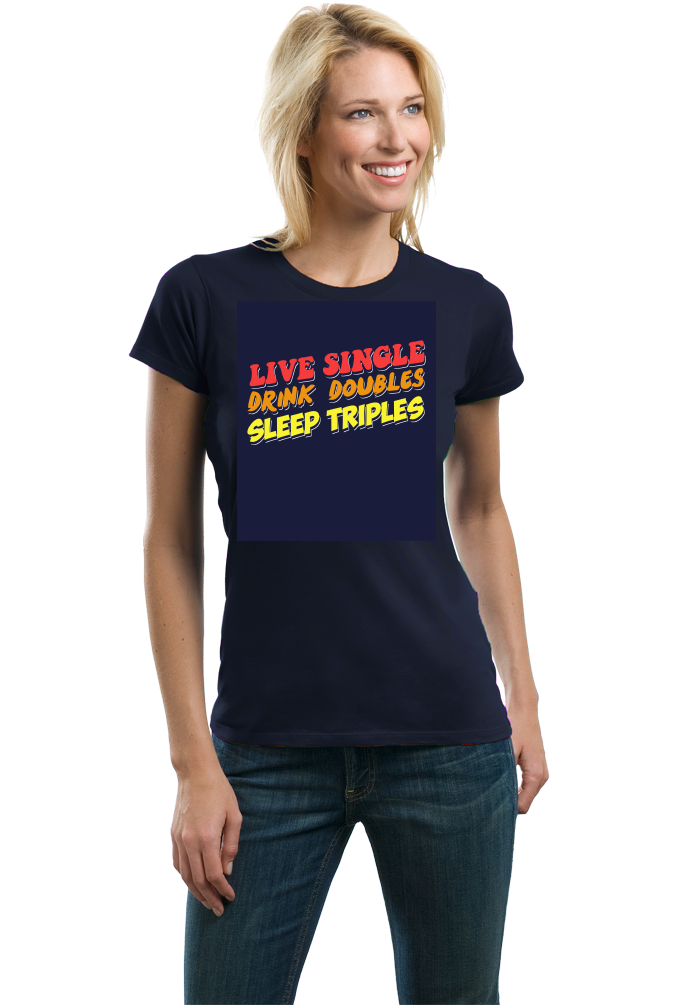Ladies Navy Live Single, Drink Doubles, Sleep Triples - Threesome Humor PUA T-shirt