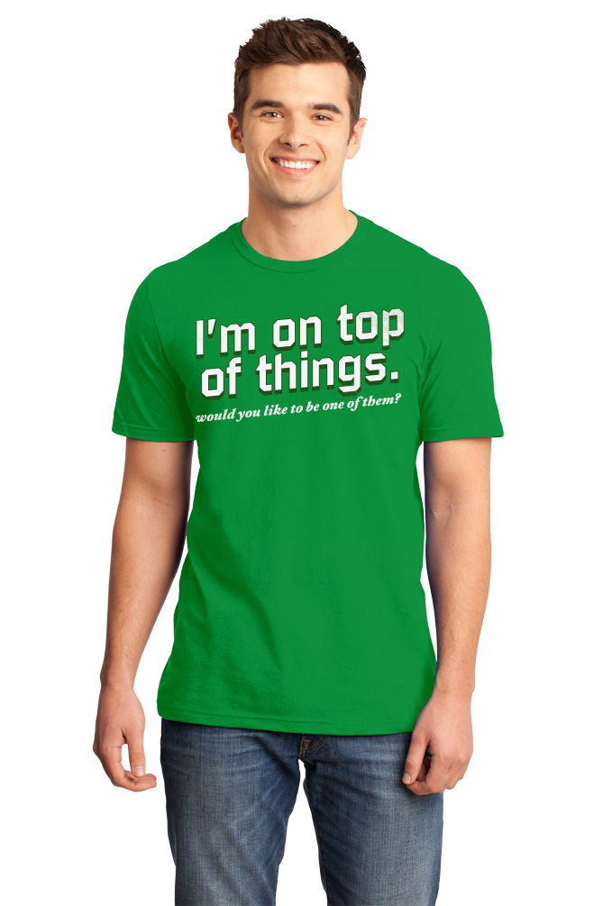 Standard Green I'm On Top Of Things (Want To Be One Of Them?) - Sexual Come-On T-shirt