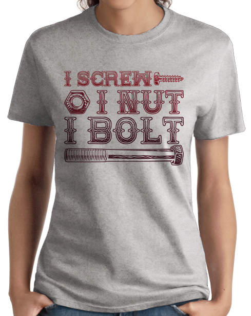 Ladies Grey I Screw, I Nut, I Bolt - Raunchy Pun Sex Joke Humor Adult Screw T-shirt