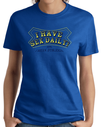 Ladies Royal I Have Sex Daily! (I Mean Dyslexia) - Dyslexic Sex Humor Adult T-shirt