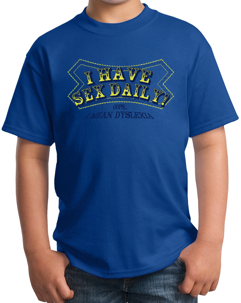 Youth Royal I Have Sex Daily! (I Mean Dyslexia) - Dyslexic Sex Humor Adult T-shirt