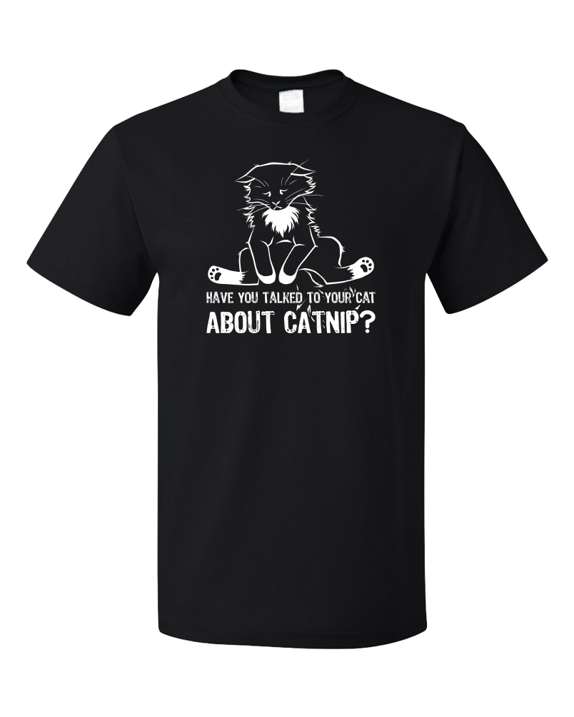 Standard Black Have You Talked To Your Cat About Catnip? - Cute Kitty Humor T-shirt