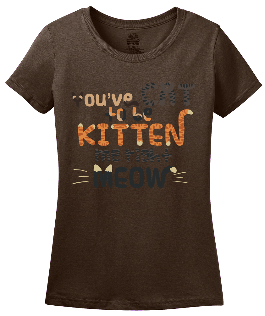 Ladies Brown You'Ve Cat To Be Kitten Me Right Meow - Cute Cat Pun Funny T-shirt