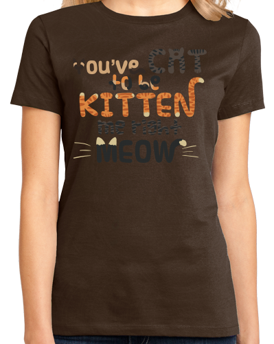 Ladies Brown You'Ve Cat To Be Kitten Me Right Meow - Cute Cat Pun Funny T-shirt