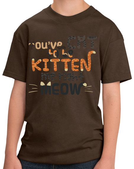 Youth Brown You'Ve Cat To Be Kitten Me Right Meow - Cute Cat Pun Funny T-shirt