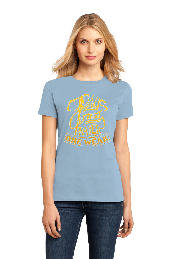 Ladies Light Blue 7 Days Without Prayer Makes One Weak - Christian Pun Funny T-shirt