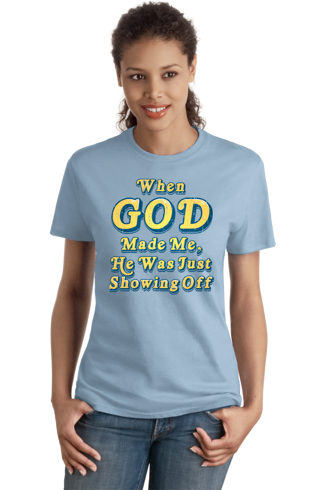 Ladies Light Blue When God Made Me, He Was Just Showing Off - Christian Ironic T-shirt
