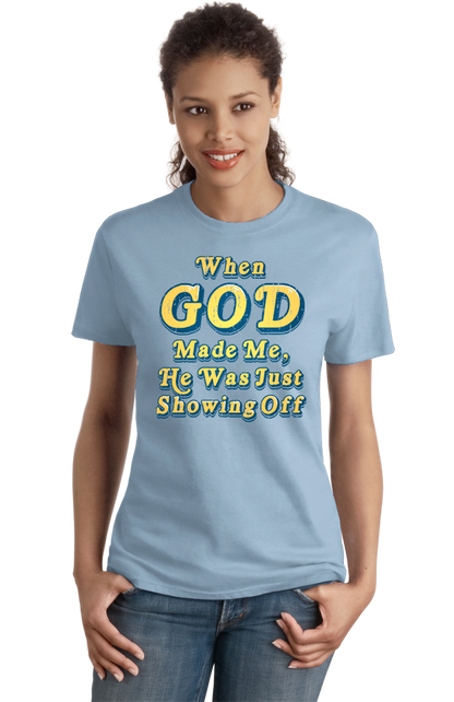Ladies Light Blue When God Made Me, He Was Just Showing Off - Christian Ironic T-shirt
