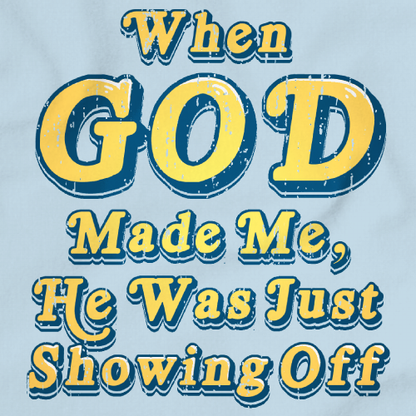 When God Made Me, He Was Just Showing Off - Christian Ironic Light blue Art Preview