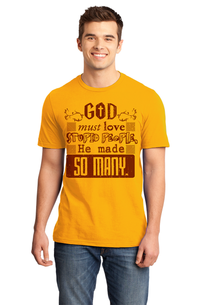 Standard Gold God Must Love Stupid People, He Made So Many - Sarcastic Funny T T-shirt
