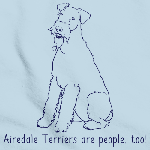 AIREDALE TERRIERS ARE PEOPLE TOO! Light blue Art Preview