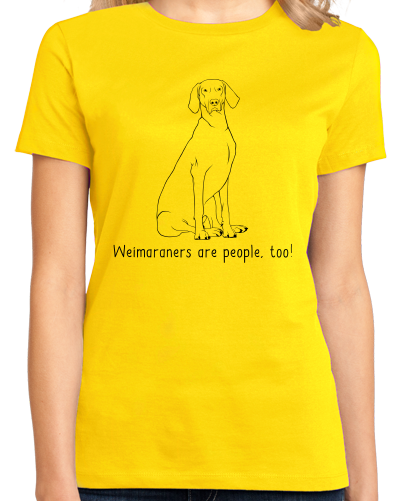 Ladies Yellow Weimaraners are People, Too! - Weimaraner Owner Dog Lover Proud T-shirt