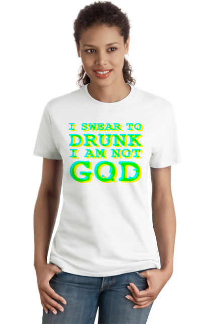 Ladies White I Swear To Drunk I'm Not God (white edition) - Drunken Humor Fun T-shirt