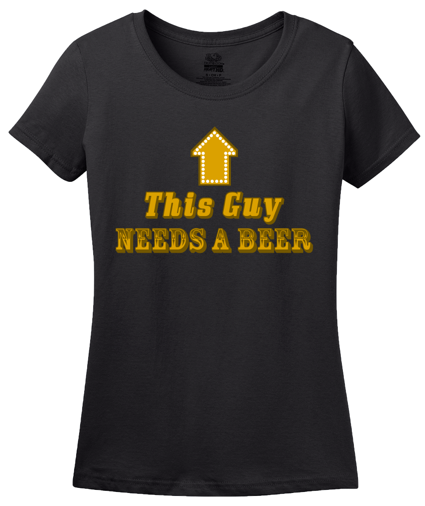 Ladies Black This Guy <---- Needs A Beer - Drunk Humor Beer Party Funny Frat T-shirt