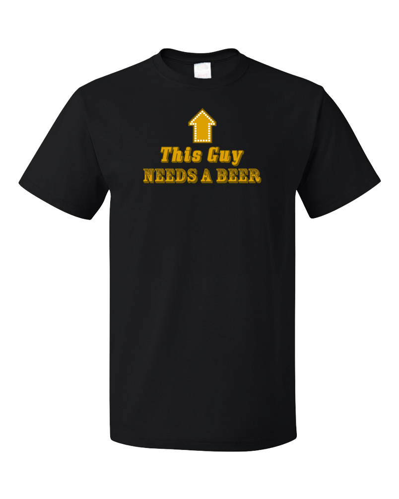 Standard Black This Guy <---- Needs A Beer - Drunk Humor Beer Party Funny Frat T-shirt