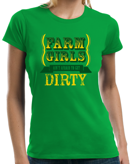 Ladies Green Farm Girls Aren't Afraid to Get Dirty - Raunchy Country Humor T-shirt