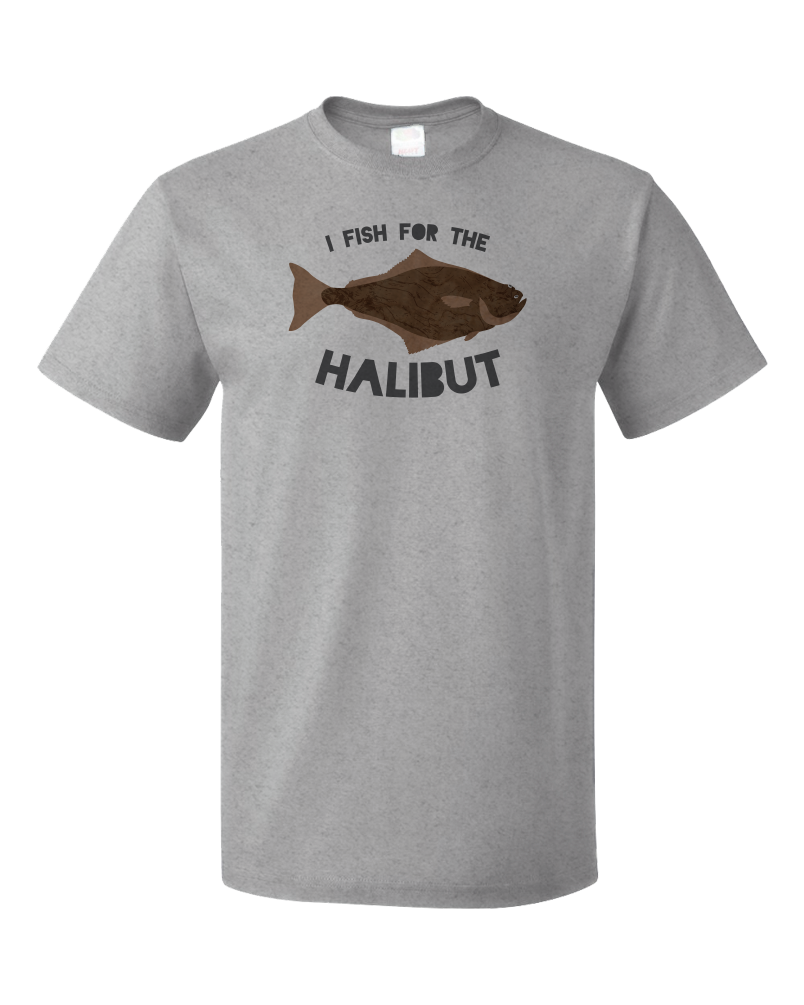 Standard Grey I Fish Just For The Halibut - Bad Pun Dad Humor Fishing Joke T-shirt