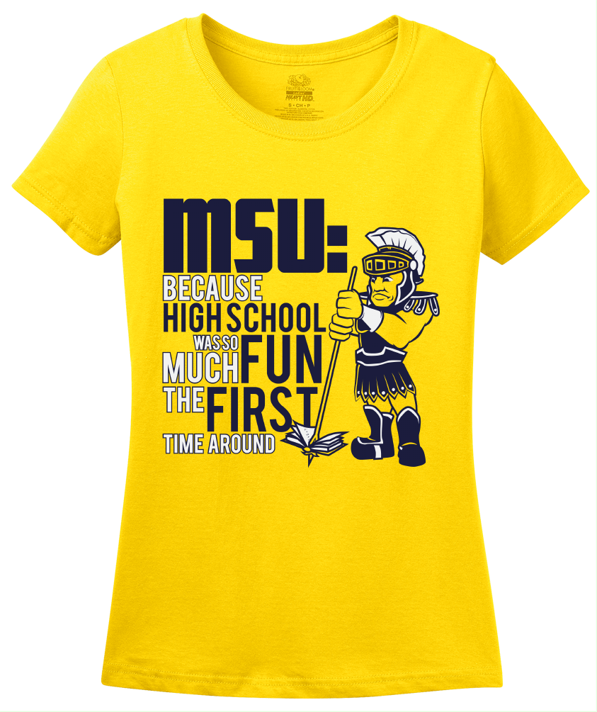 Ladies Yellow MSU: Because High School Was So Much Fun The First Time - UM Fan T-shirt