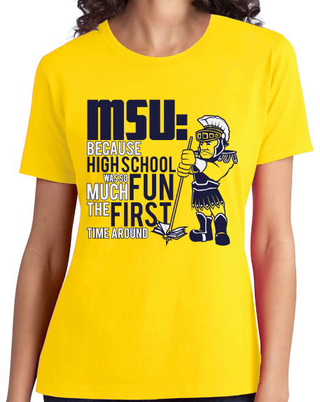 Ladies Yellow MSU: Because High School Was So Much Fun The First Time - UM Fan T-shirt