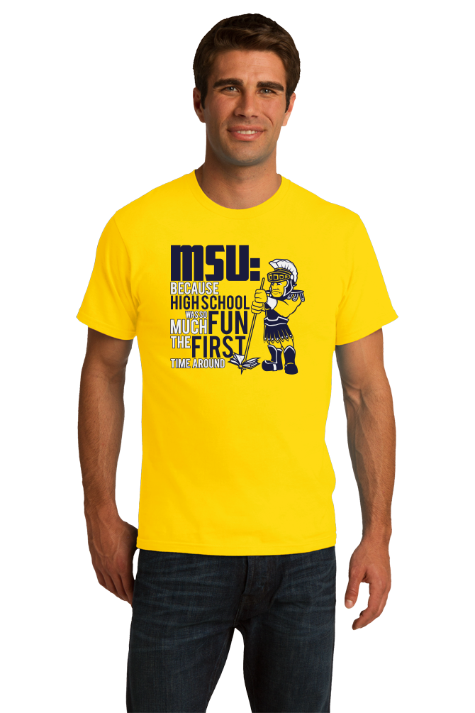 Standard Yellow MSU: Because High School Was So Much Fun The First Time - UM Fan T-shirt