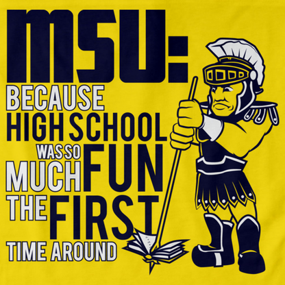MSU: BECAUSE HIGH SCHOOL WAS SO MUCH FUN THE FIRST TIME Yellow art preview