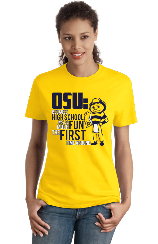 Ladies Yellow OSU: Because High School Was So Much Fun The First Time - UM Fan T-shirt