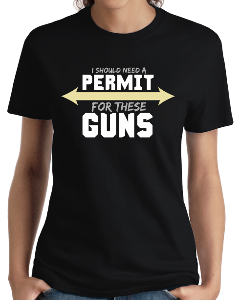 Ladies Black I Should Need A Permit For These Guns - Lifting T-shirt