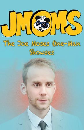 JMOMS: The Joe Moses One Man Showses