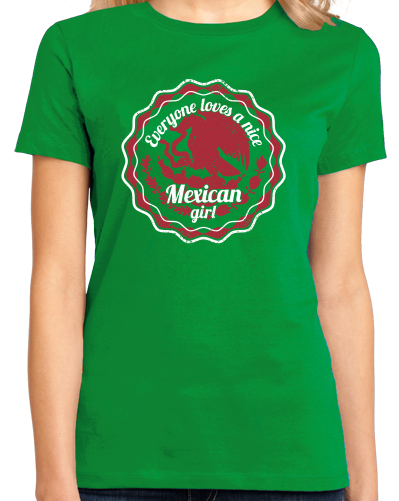 Ladies Green Everyone Loves A Nice Mexican Girl - Mexico Pride Aztlan Chicana T-shirt