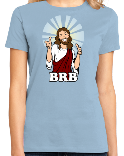 Ladies Light Blue BRB Jesus - Christian Atheist Rapture Funny Apolcalypse Joke 
